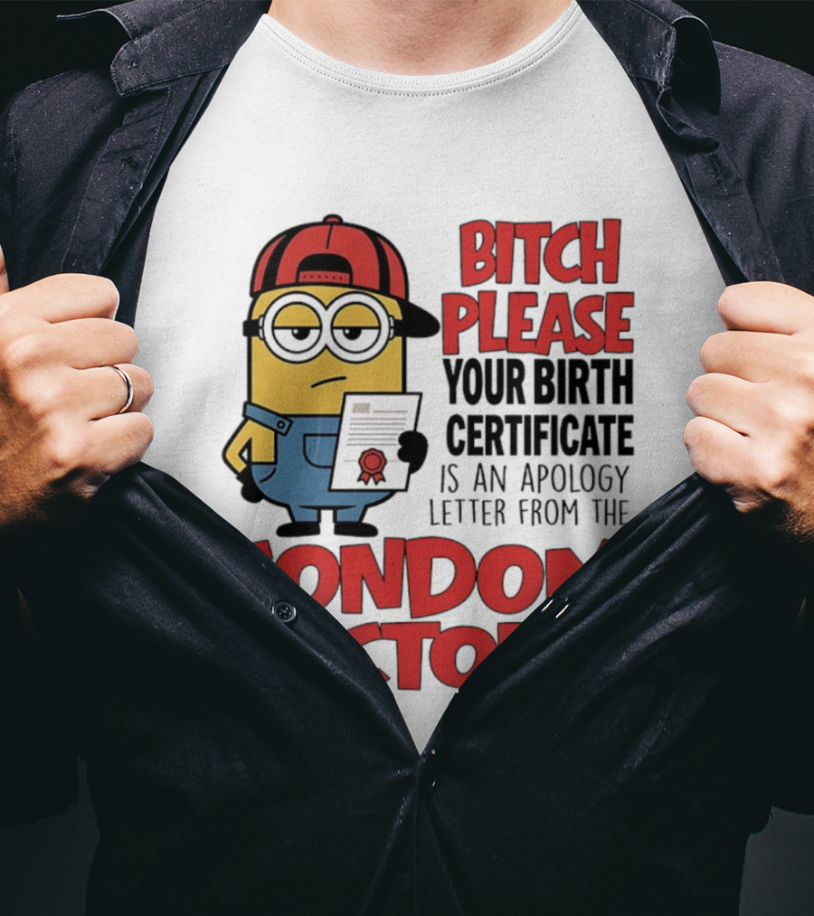 Bitch Please Your Birth Certificate Is An Apology Letter From The Condom Factory Minion T-Shirt