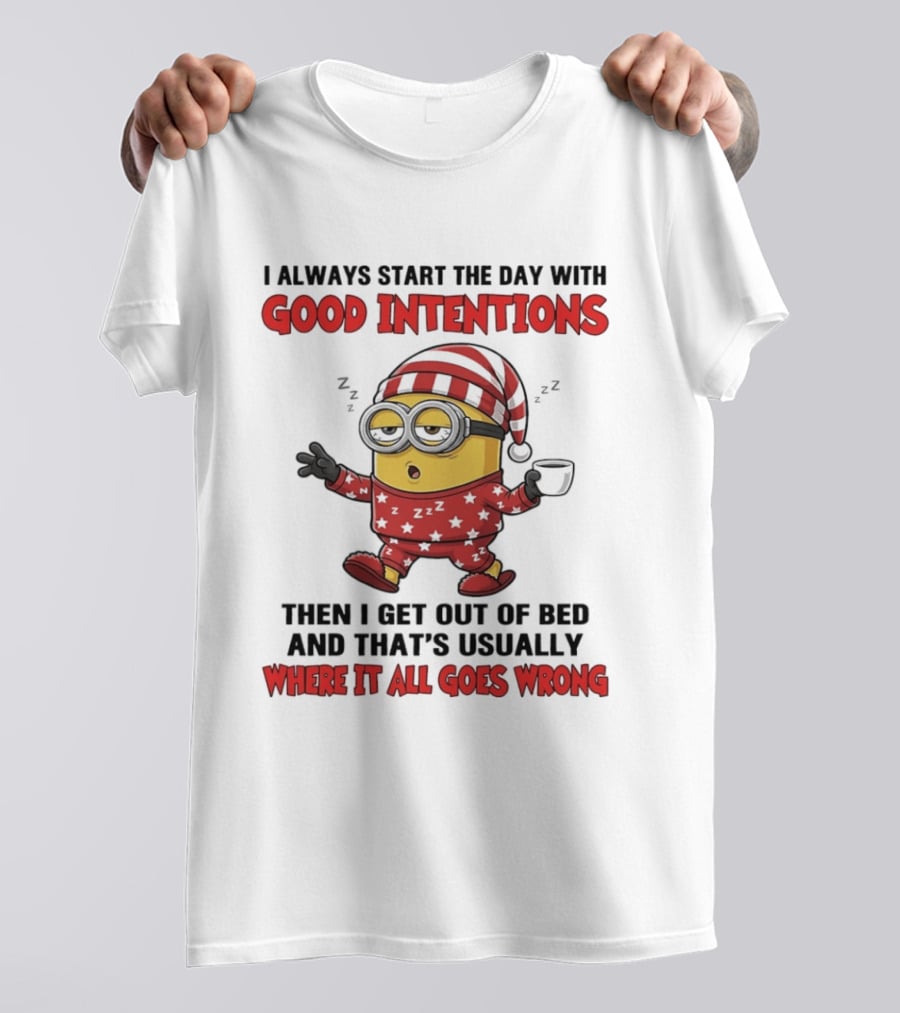 I Always Start The Day With Good Intentions Then I Get Out Of Bed Where It All Goes Wrong Minion T-Shirt