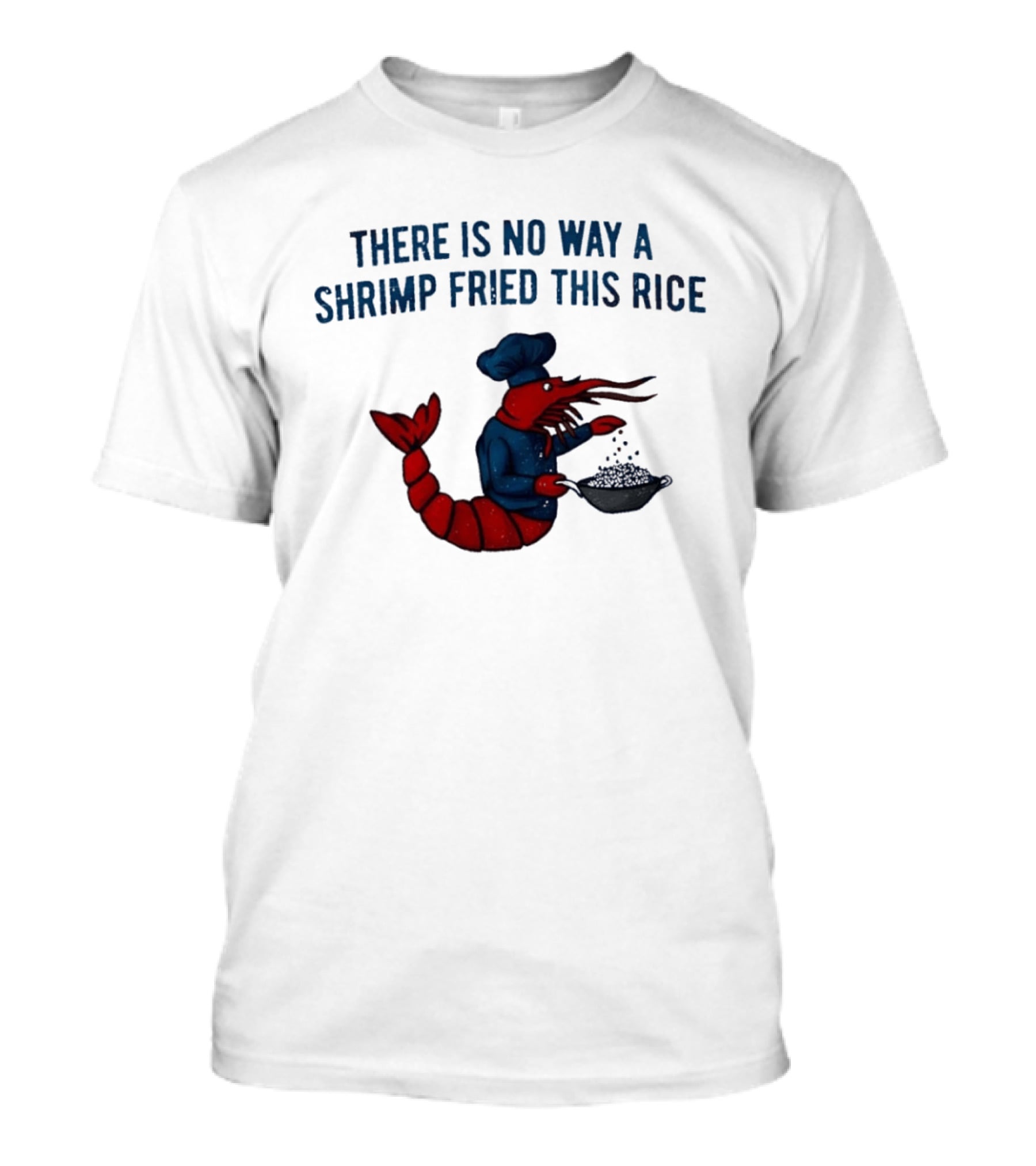 Chef Shrimp Cooking There Is No Way A Shrimp Fried This Rice T-Shirt