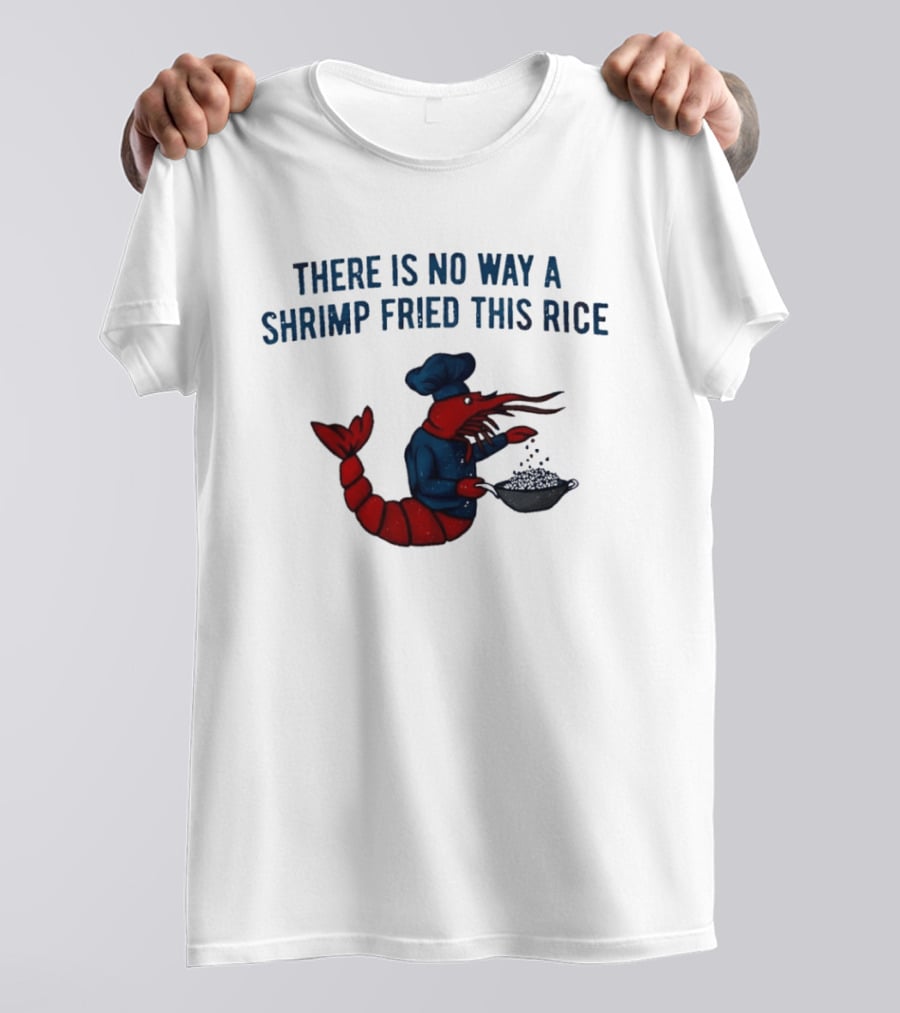 Chef Shrimp Cooking There Is No Way A Shrimp Fried This Rice T-Shirt