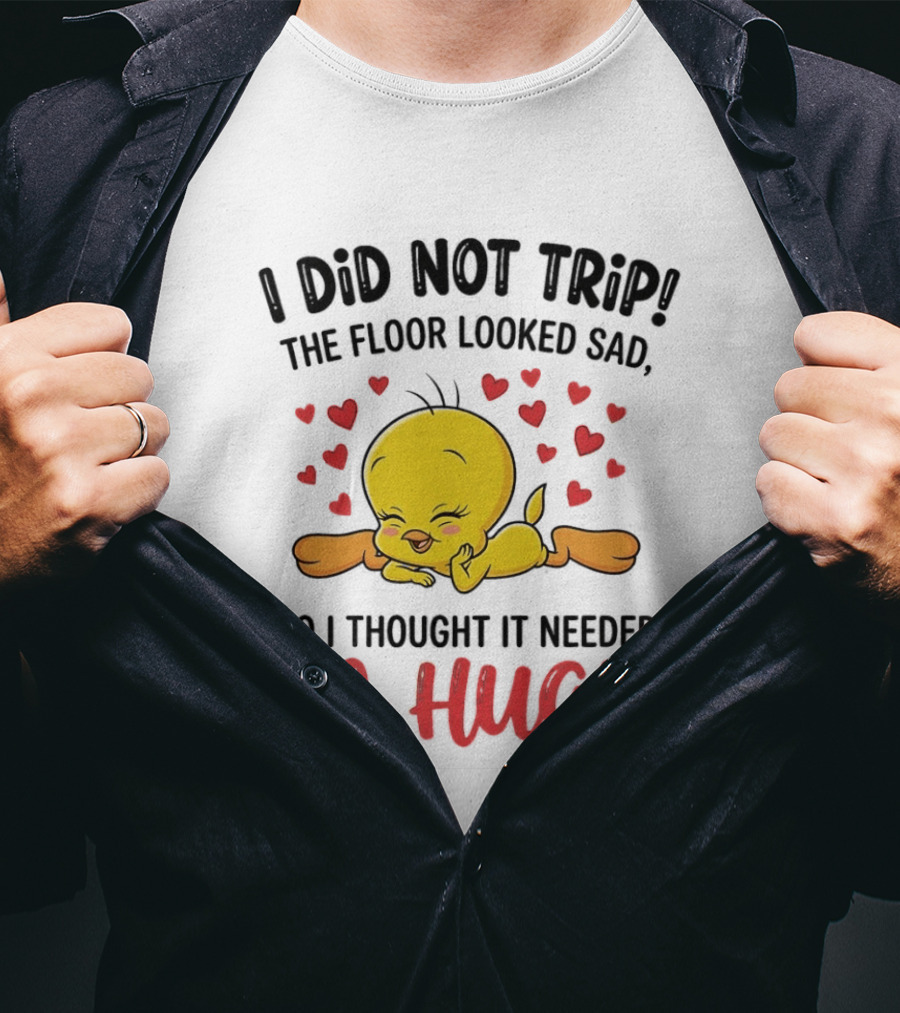 I Did Not Trip The Floor Looked Sad So I Thought It Needed A Hug Tweety Hearts T-Shirt