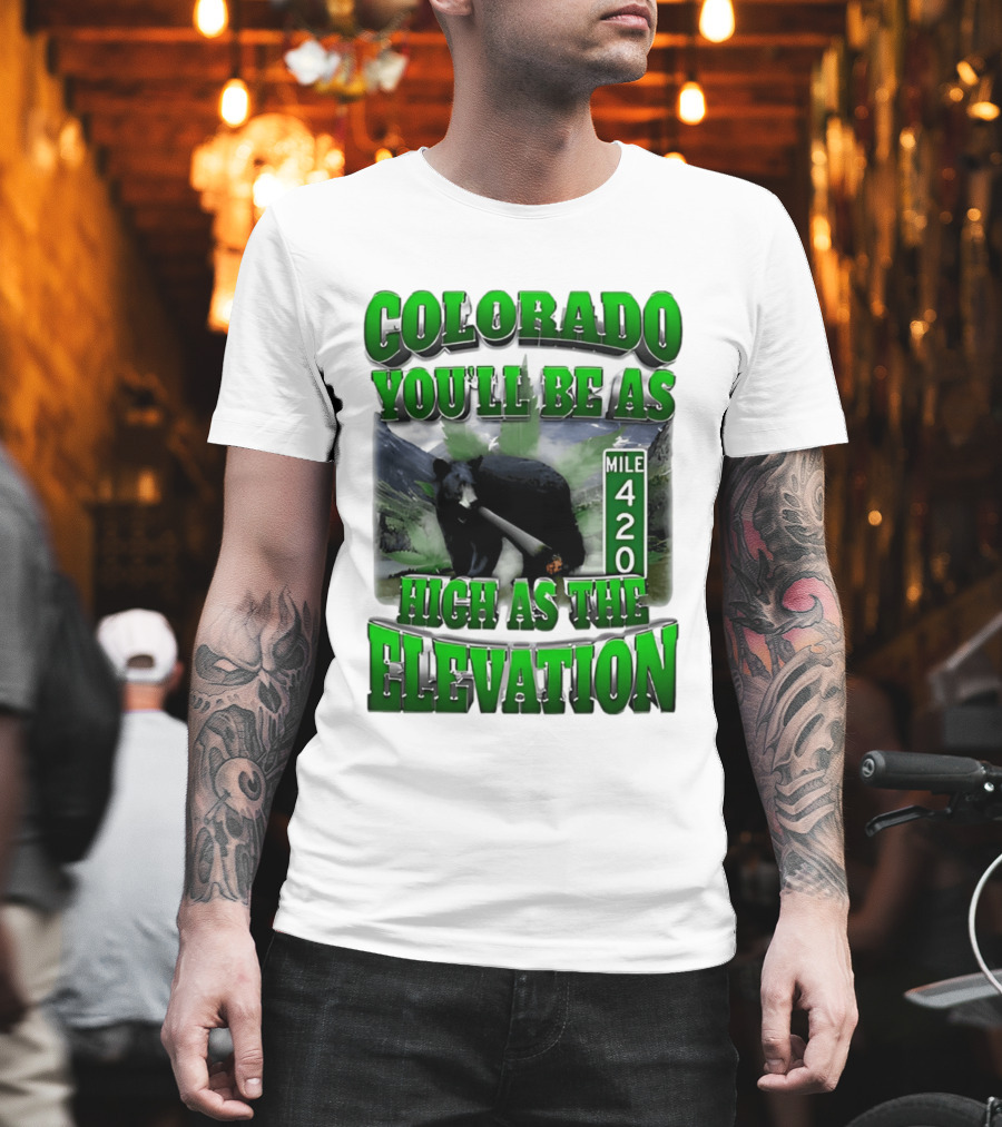 Colorado You'll Be As High As The Elevation Mile 420 Bear And Mountains T-Shirt