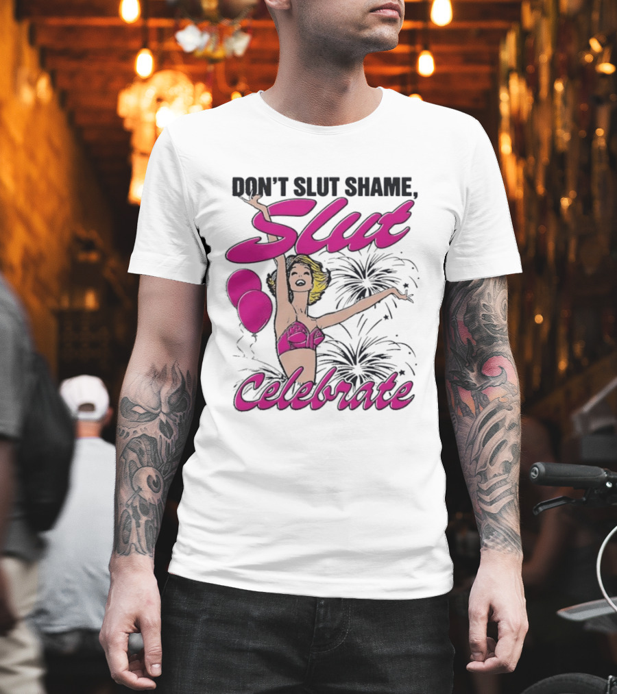 Don't Slut Shame Celebrate Slut Woman Empowerment T-Shirt