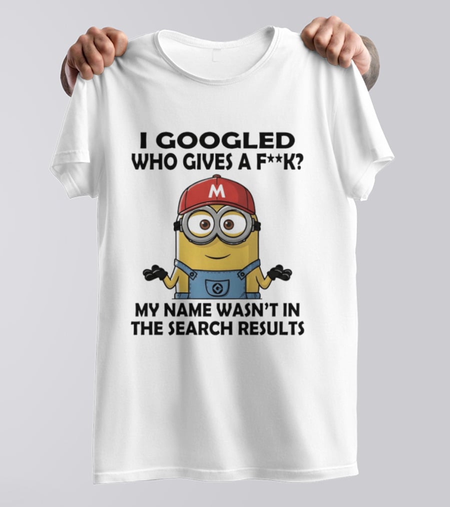 Minion I Googled Who Gives A F**k My Name Wasn't In The Search Results T-Shirt