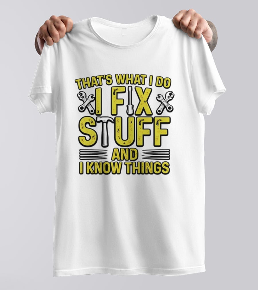 That's What I Do I Fix Stuff And I Know Things Wrench And Hammer T-Shirt