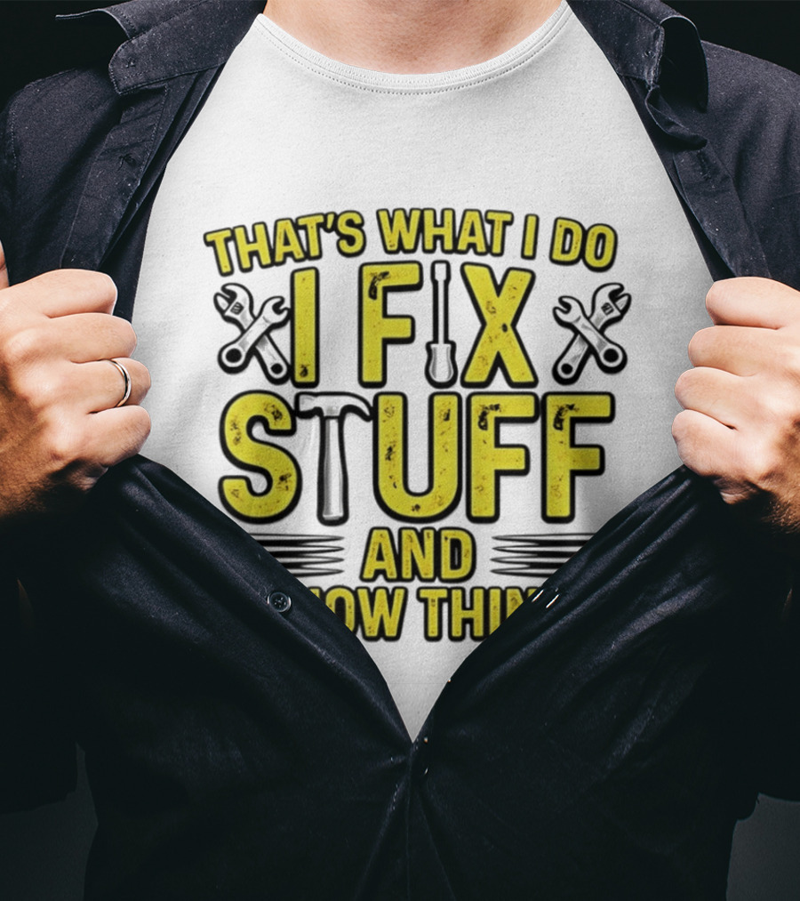 That's What I Do I Fix Stuff And I Know Things Wrench And Hammer T-Shirt