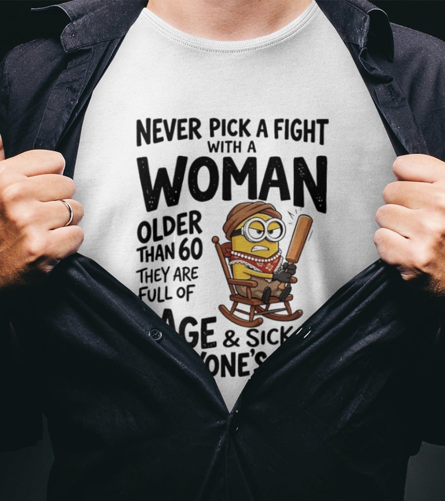 Never Pick A Fight With A Woman Older Than 60 Full Of Rage And Sick Of Everyone's Shit Minion T-Shirt