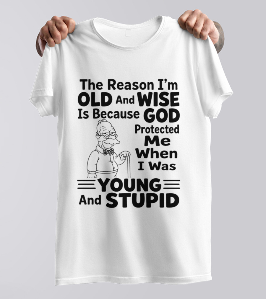 The Reason I'm Old And Wise God Protected Me Young And Stupid Simpson T-Shirt