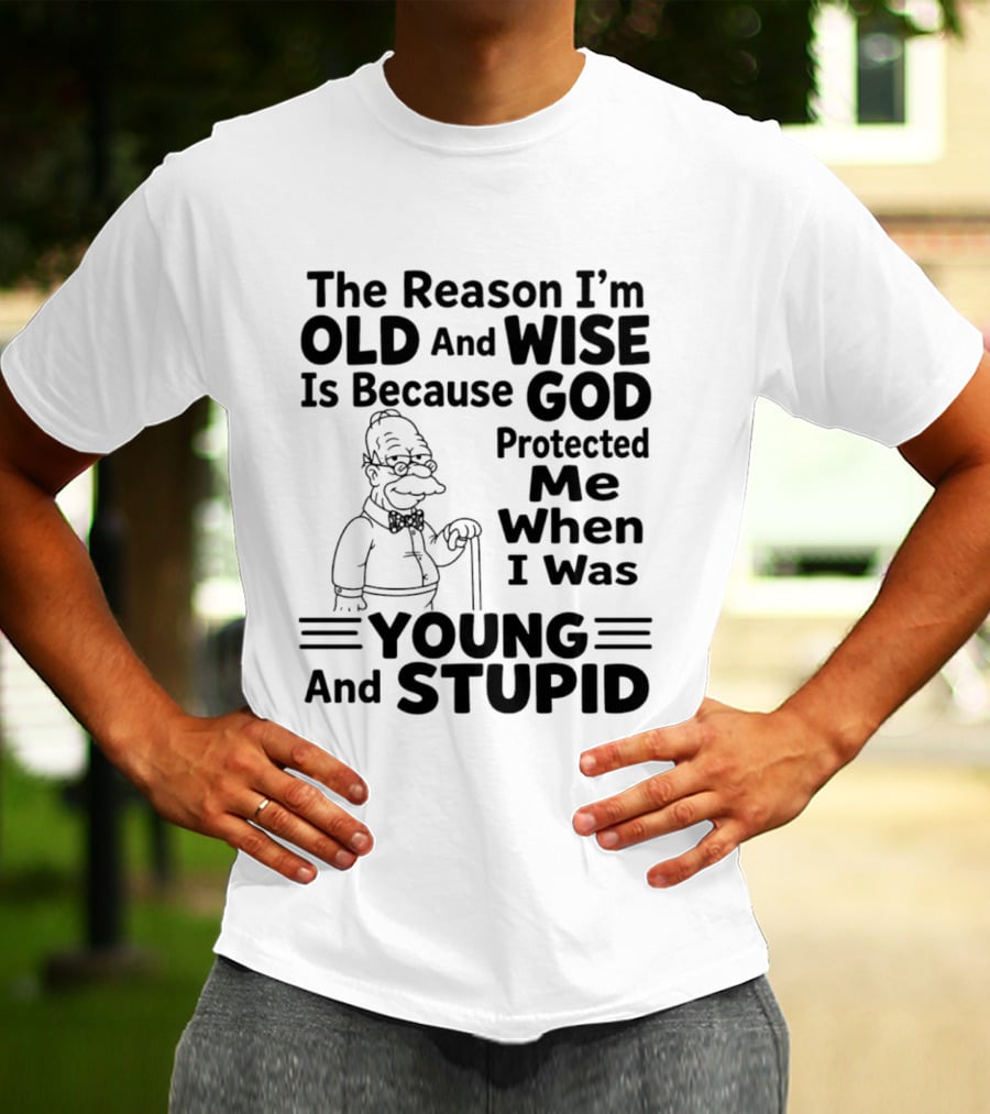 The Reason I'm Old And Wise God Protected Me Young And Stupid Simpson T-Shirt