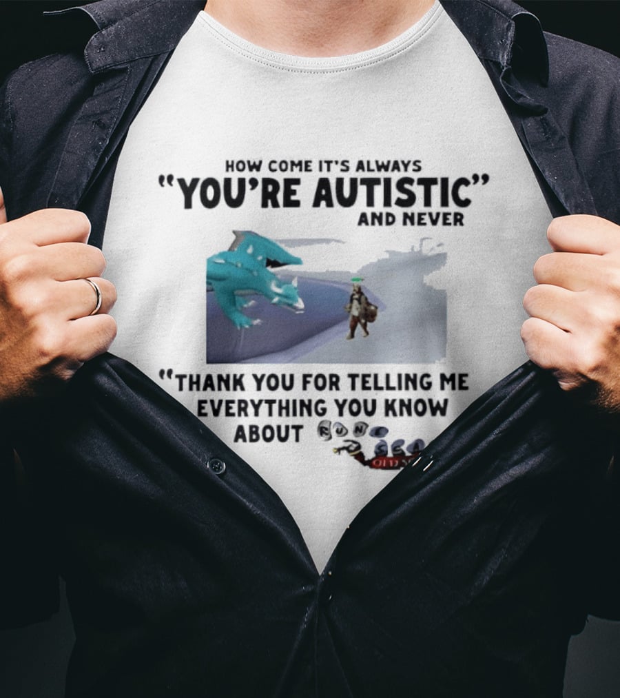 Oversized Fit How Come It's Always You're Autistic Thank You For Telling Me Everything You Know About OSRS Old School RuneScape Player Infodumping T-Shirt