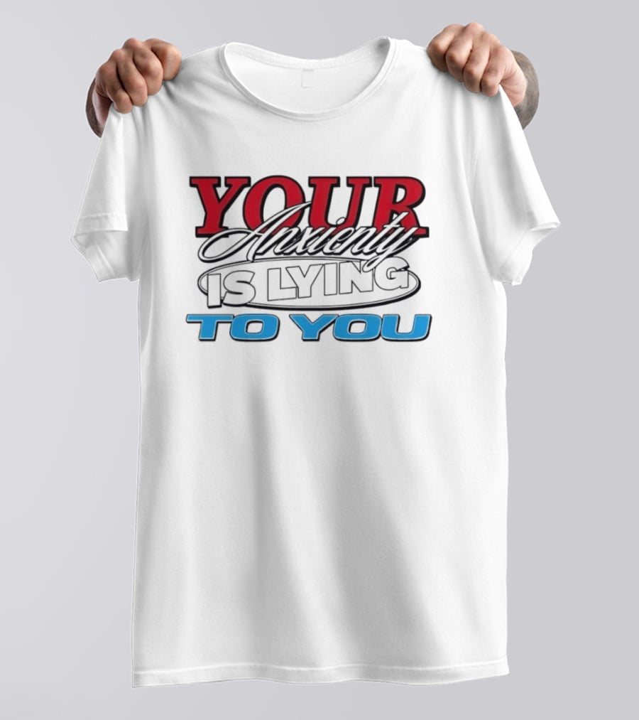 Your Anxiety Is Lying To You Red Black Blue T-Shirt