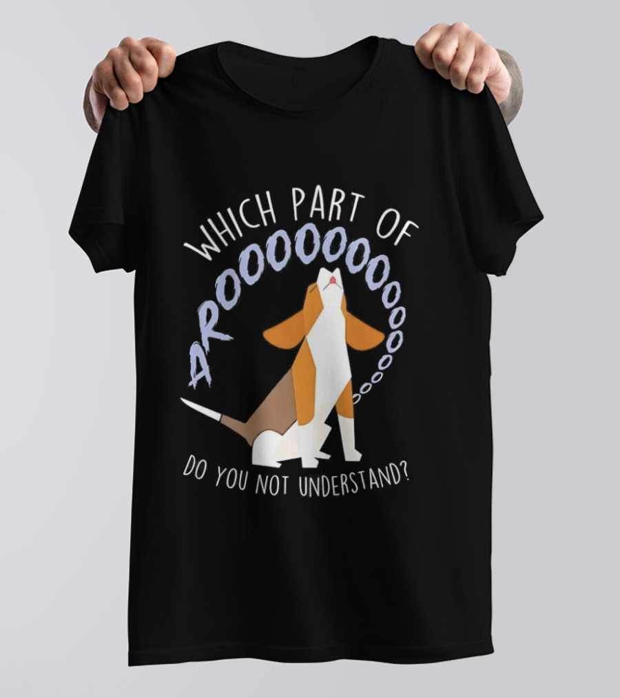 Which Part Of Arooooo Beagle Howling Do You Not Understand T-Shirt