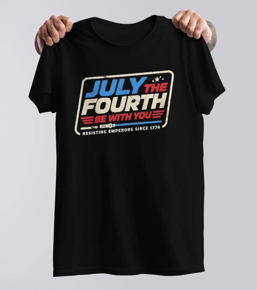 July The Fourth Be With You Resisting Emperors Since 1776 T-Shirt