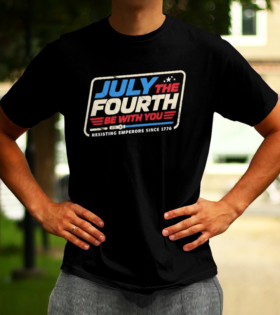 July The Fourth Be With You Resisting Emperors Since 1776 T-Shirt