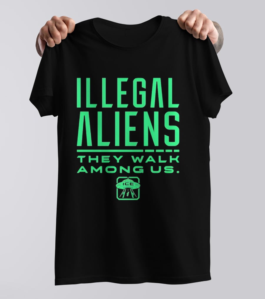 Illegal Aliens They Walk Among Us UFO ICE T-Shirt