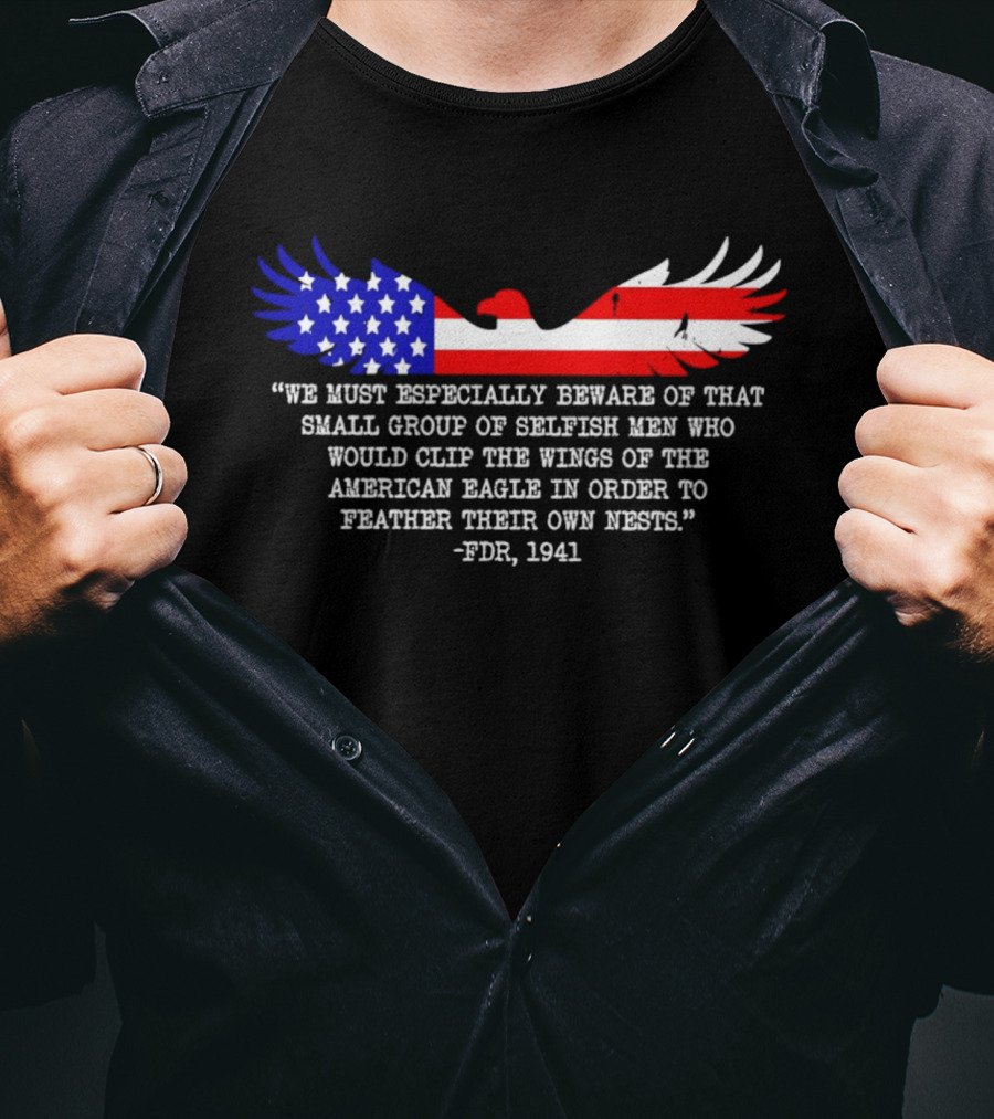 We Must Especially Beware FDR 1941 Quote American Eagle Flag T-Shirt