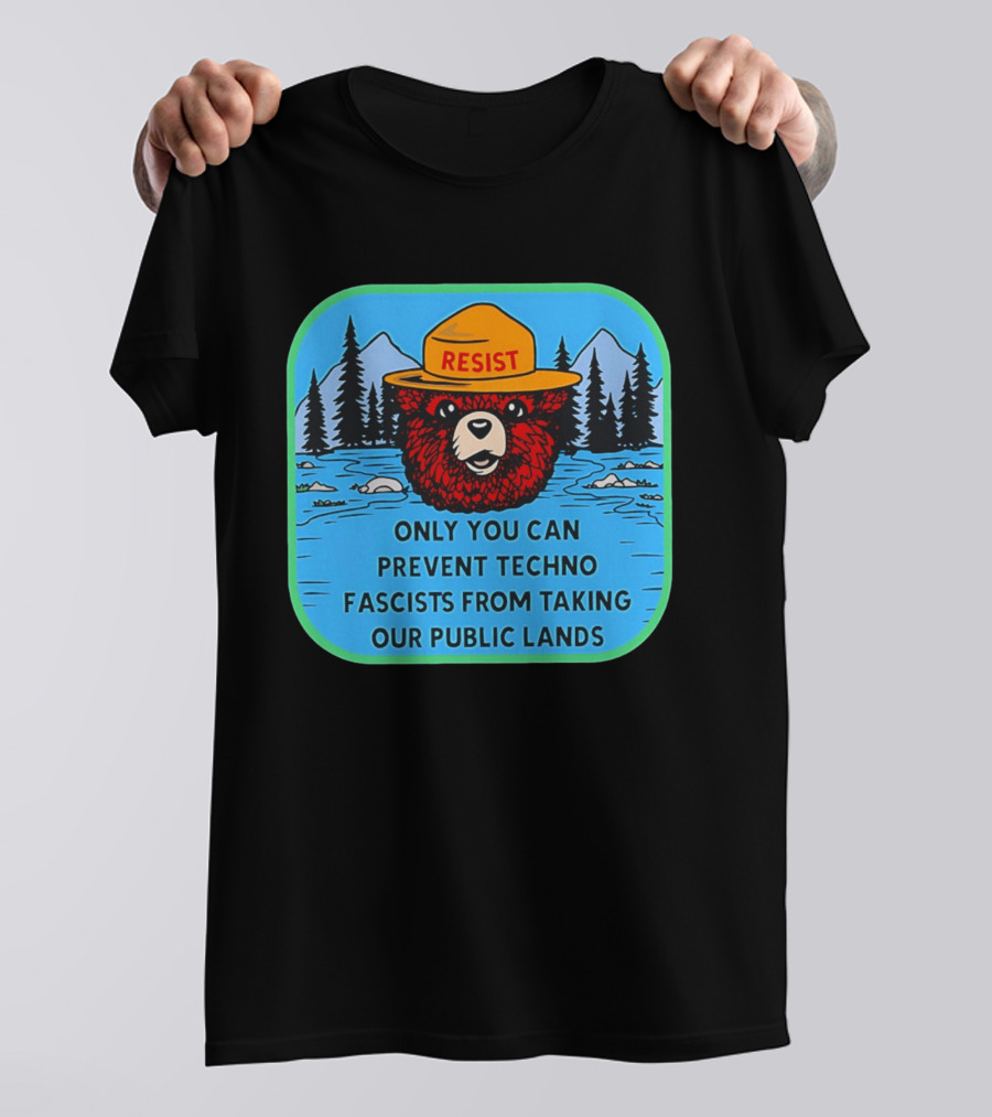 Resist Only You Can Prevent Techno Fascists From Taking Our Public Lands Smokey Bear T-Shirt