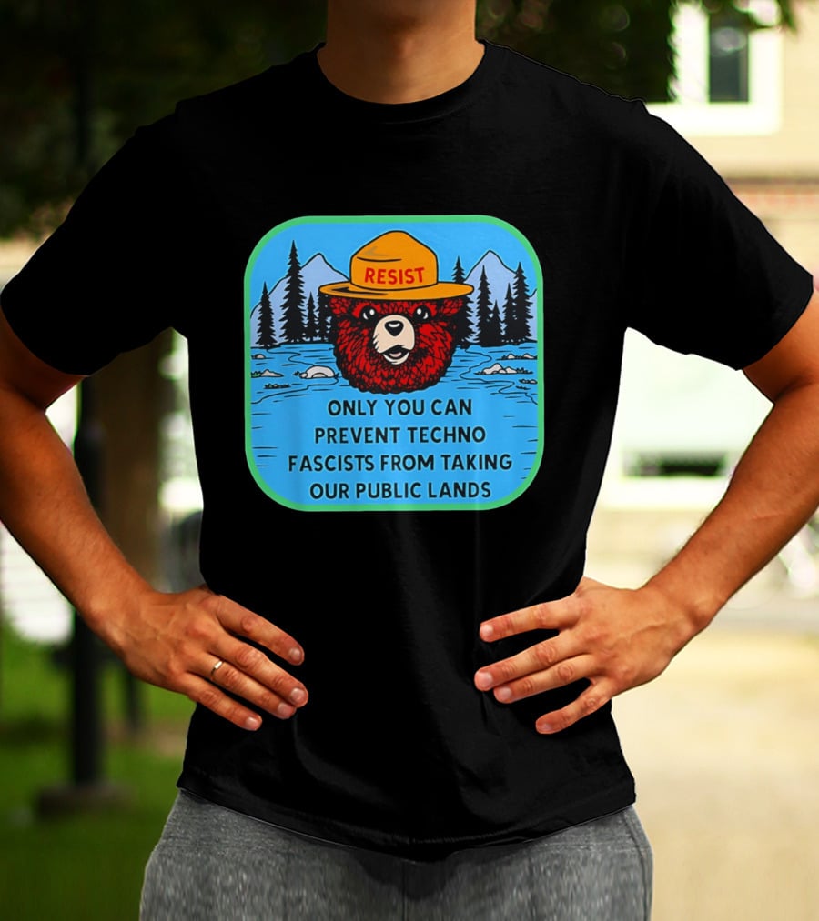Resist Only You Can Prevent Techno Fascists From Taking Our Public Lands Smokey Bear T-Shirt