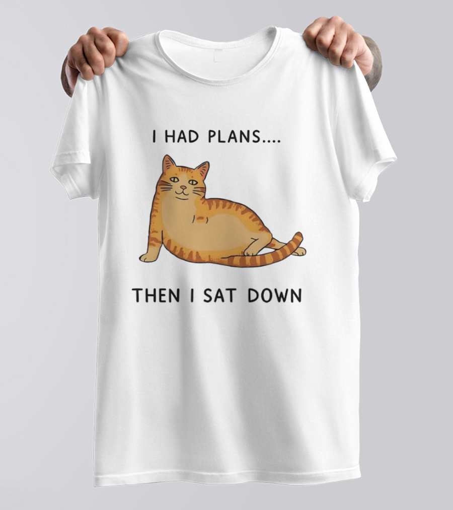 I Had Plans Then I Sat Down Fat Orange Tabby Cat Meme Sarcastic Pet Lover T-Shirt