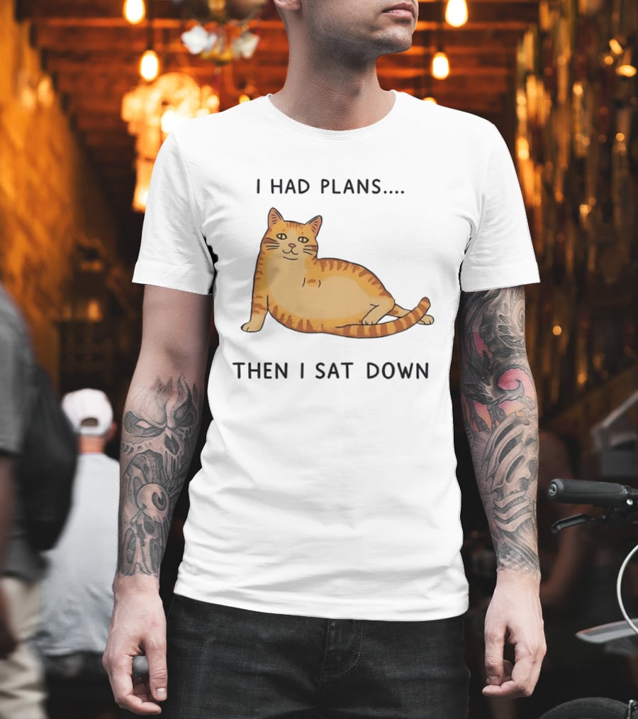 I Had Plans Then I Sat Down Fat Orange Tabby Cat Meme Sarcastic Pet Lover T-Shirt
