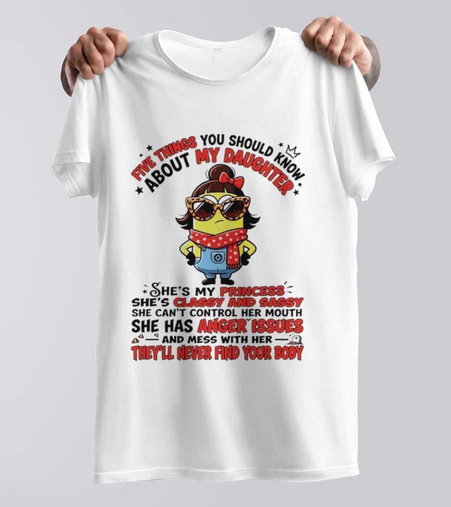 Five Things You Should Know About My Daughter Minion Princess Classy Sassy Anger Issues T-Shirt