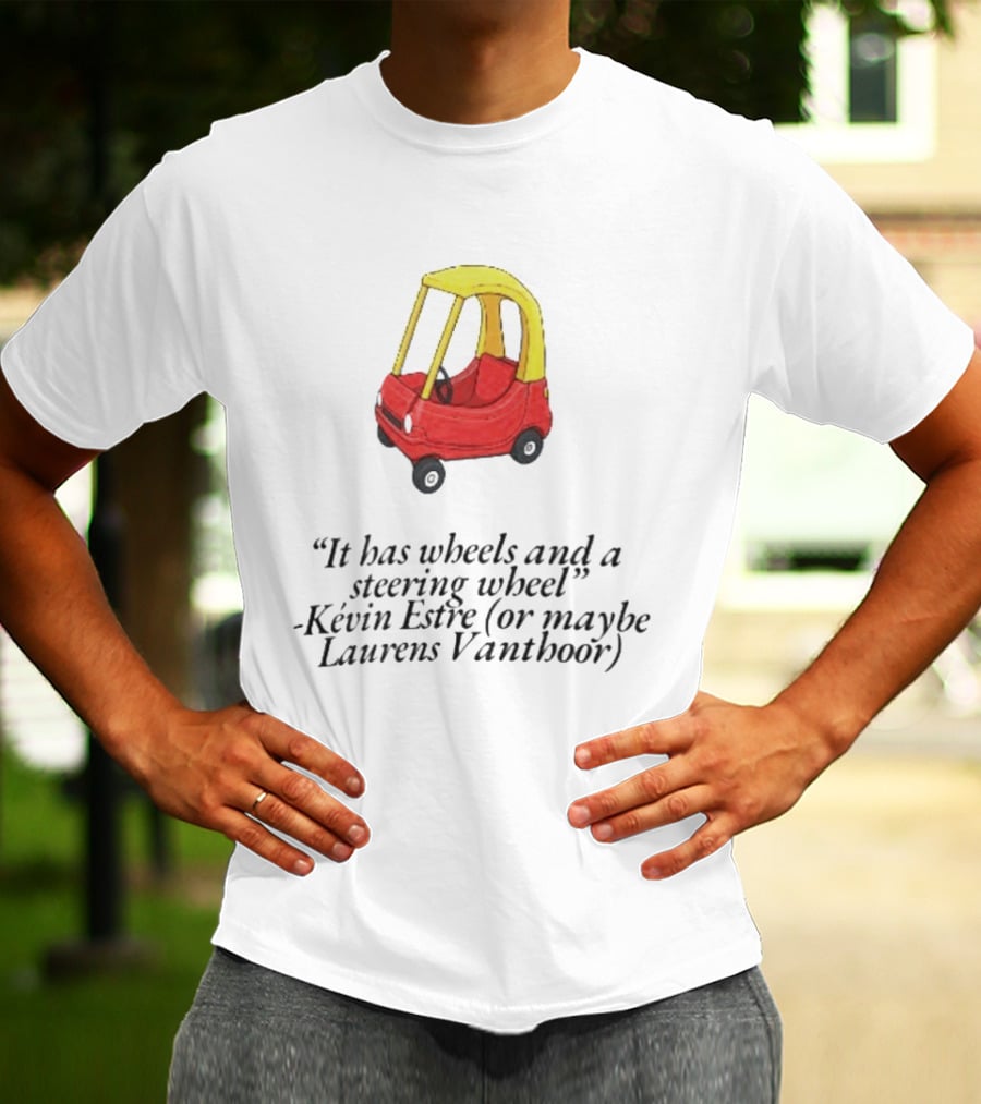 It Has Wheels And A Steering Wheel Kevin Estre Laurens Vanthoor T-Shirt