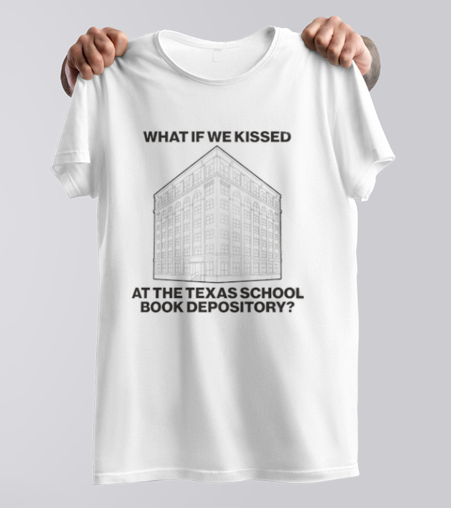 What If We Kissed At The Texas School Book Depository T-Shirt