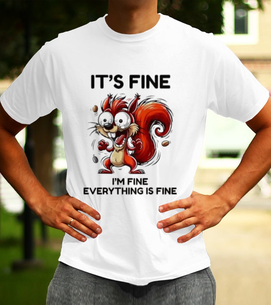 Manic Squirrel It's Fine I'm Fine Everything Is Fine T-Shirt