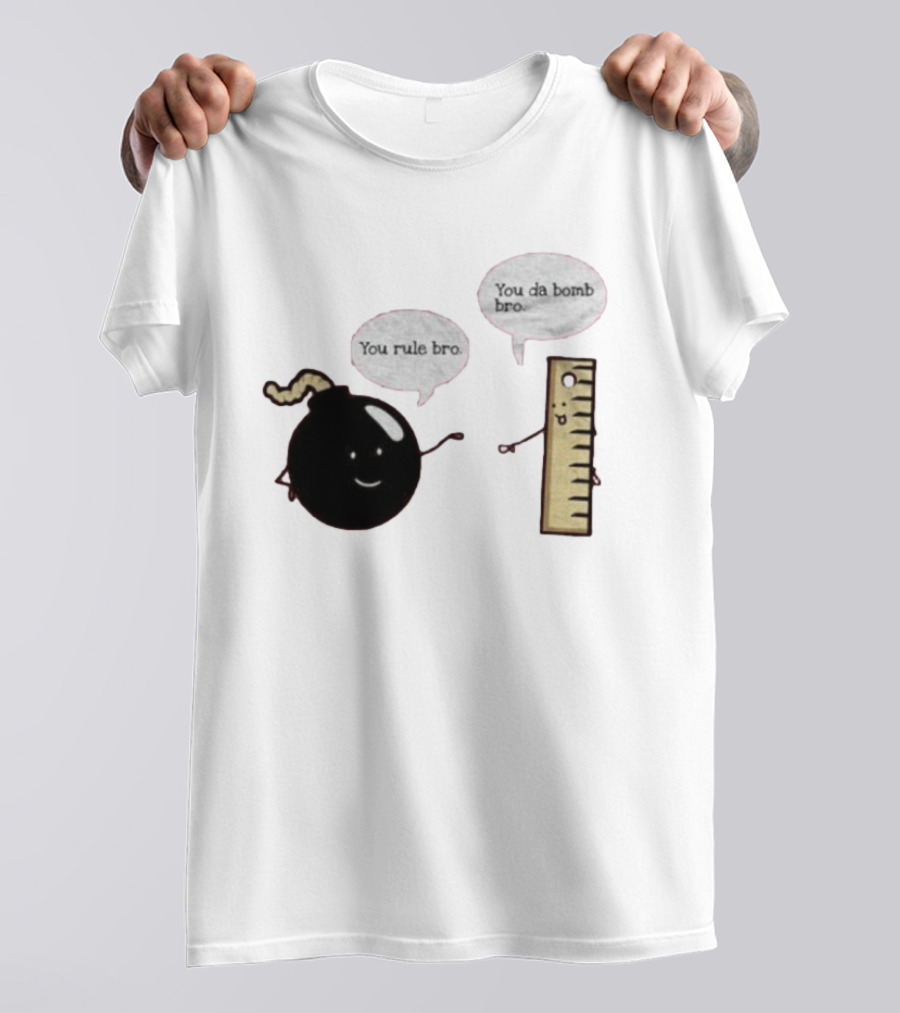 You Rule Bro You Da Bomb Bro Funny Cartoon Bomb And Ruler T-Shirt