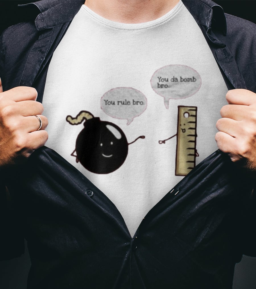 You Rule Bro You Da Bomb Bro Funny Cartoon Bomb And Ruler T-Shirt