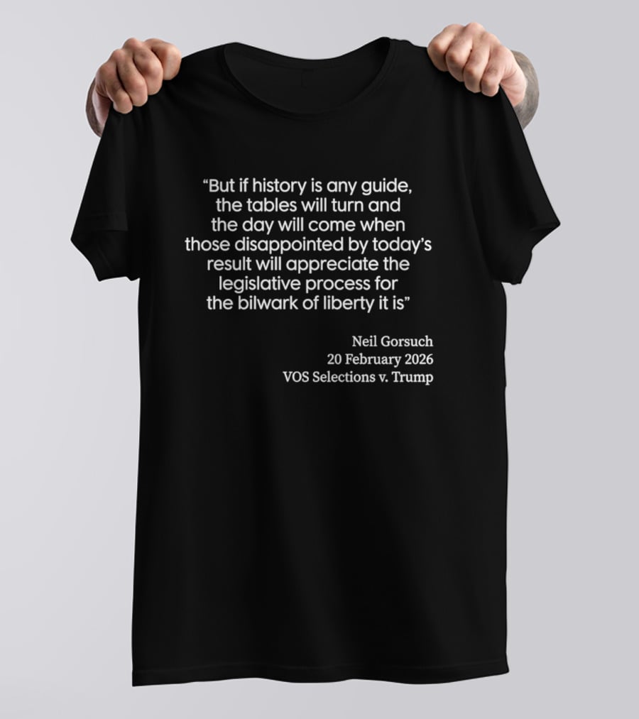 Neil Gorsuch Quote February 2026 VOS Selections V Trump Legislative Process T-Shirt