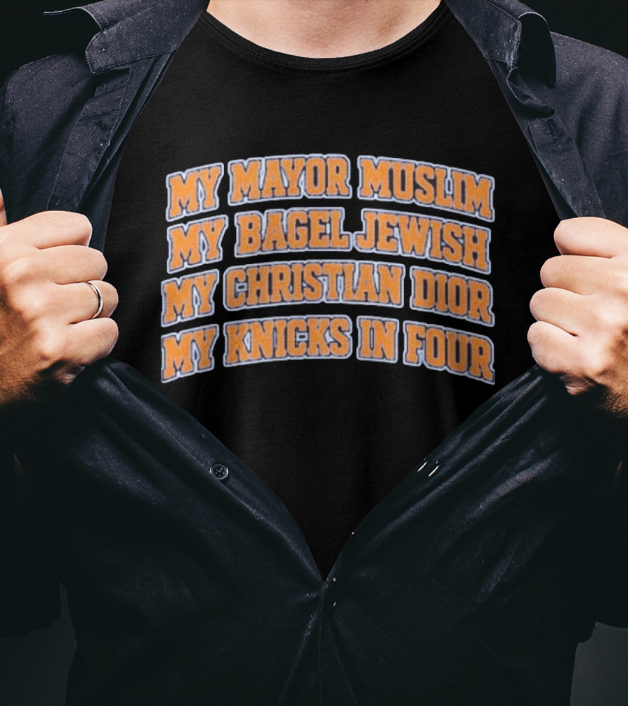 My Mayor Muslim My Bagel Jewish My Christian Dior My Knicks In Four T-Shirt