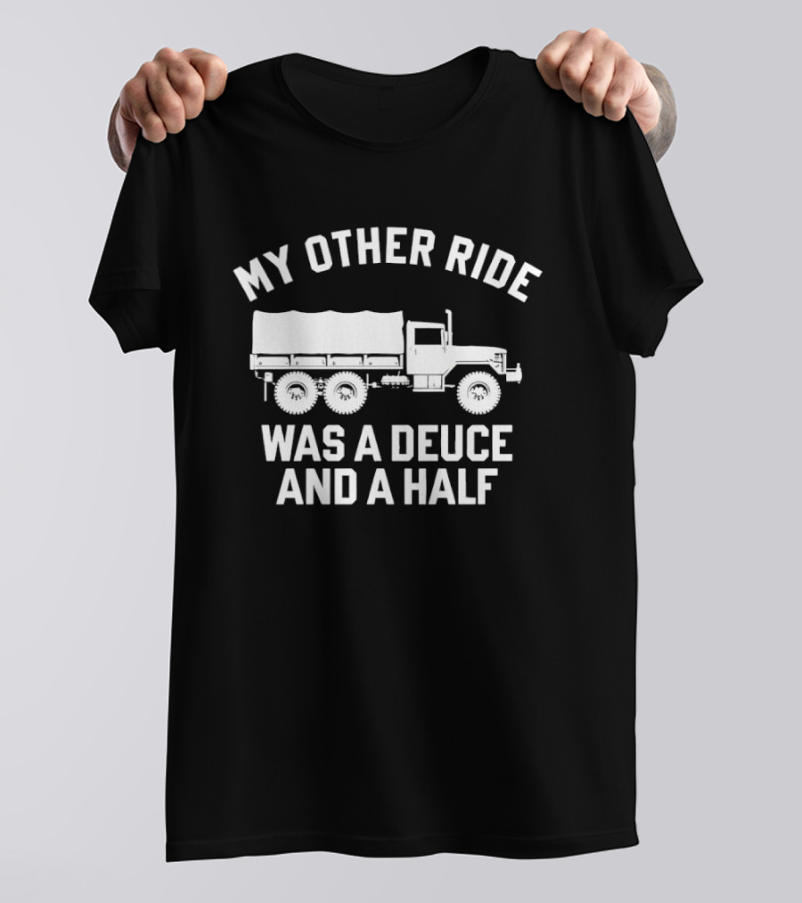 My Other Ride Was A Deuce And A Half Military Truck T-Shirt