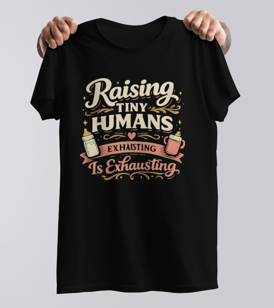 Raising Tiny Humans Is Exhausting Parenting Humor Baby Bottle Heart T-Shirt
