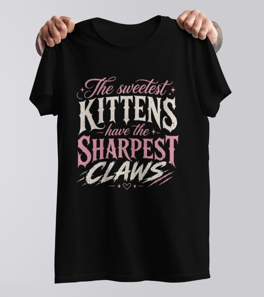 The Sweetest Kittens Have The Sharpest Claws T-Shirt