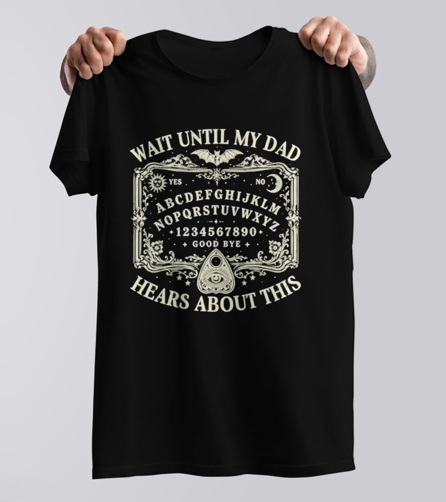 Wait Until My Dad Hears About This Ouija Board Spooky Halloween Gothic Yes No Moon Bat Stars T-Shirt