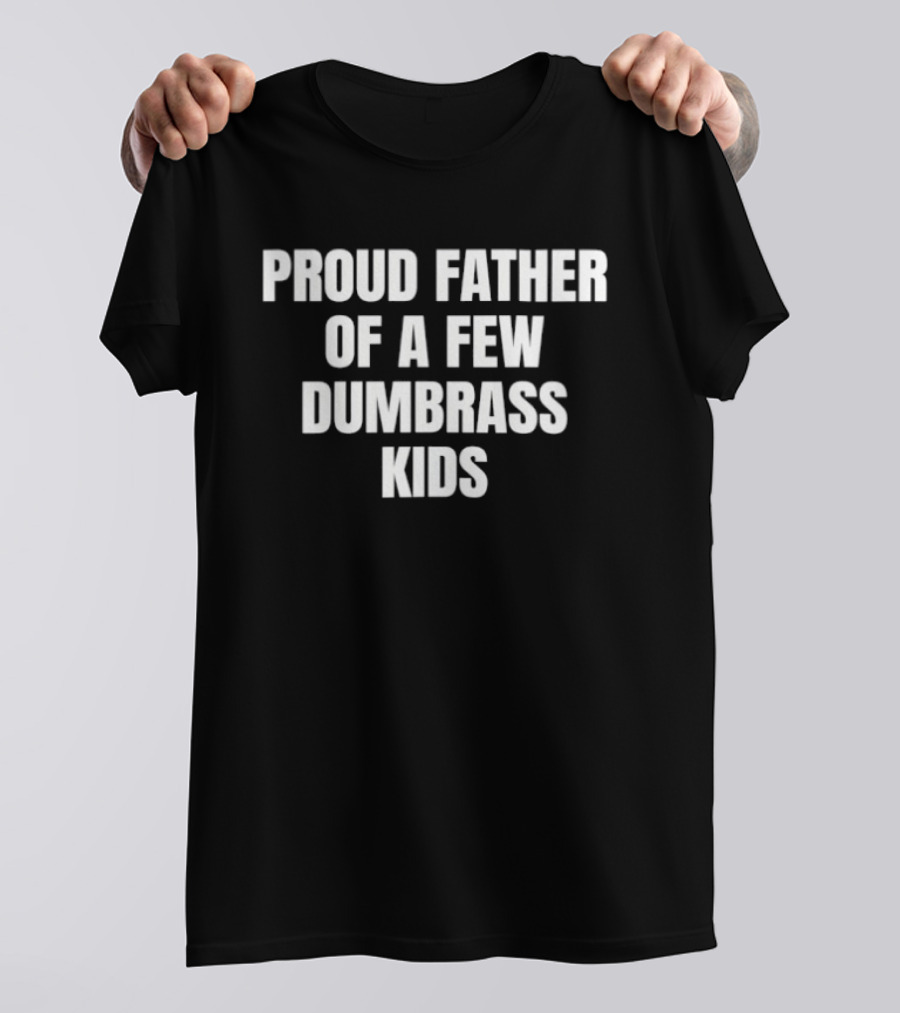 Proud Father Of A Few Dumbrass Kids Father's Day Humor T-Shirt