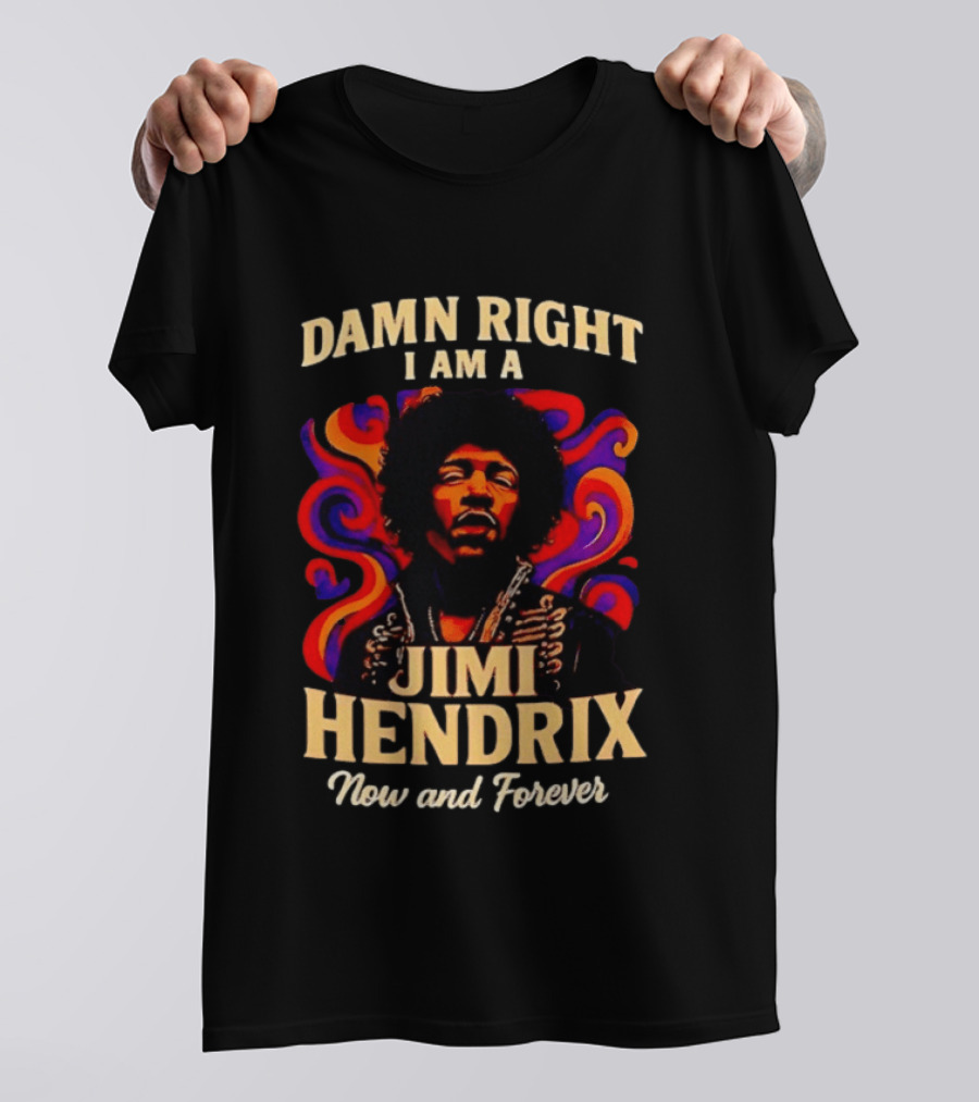 Damn Right I Am A Jimi Hendrix Now And Forever Psychedelic T-Shirt