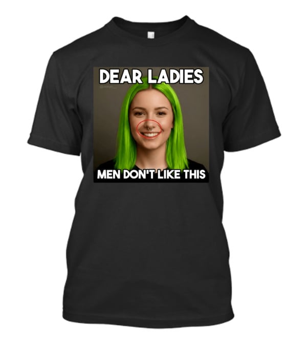 Dear Ladies Men Don't Like This Green Hair Piercing T-Shirt