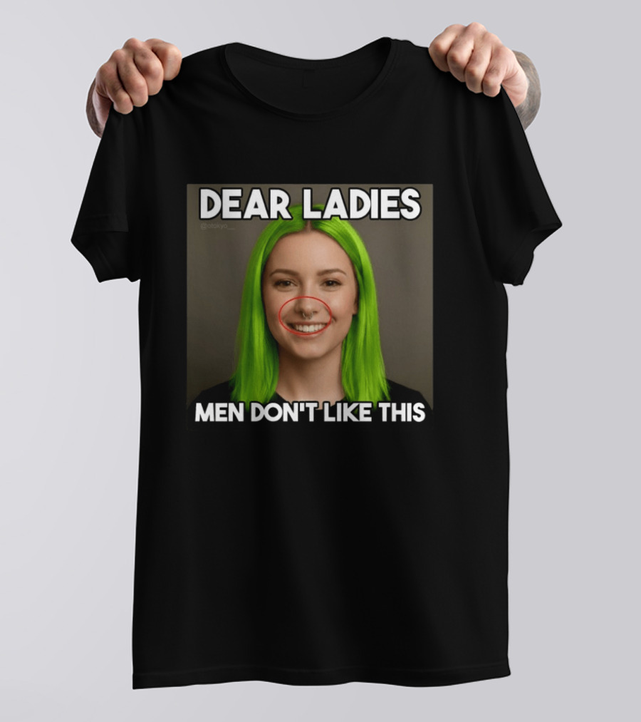 Dear Ladies Men Don't Like This Green Hair Piercing T-Shirt