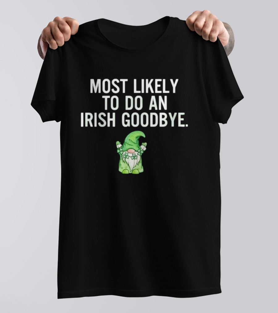 Most Likely To Do An Irish Goodbye Gnome With Shamrocks And Hat T-Shirt