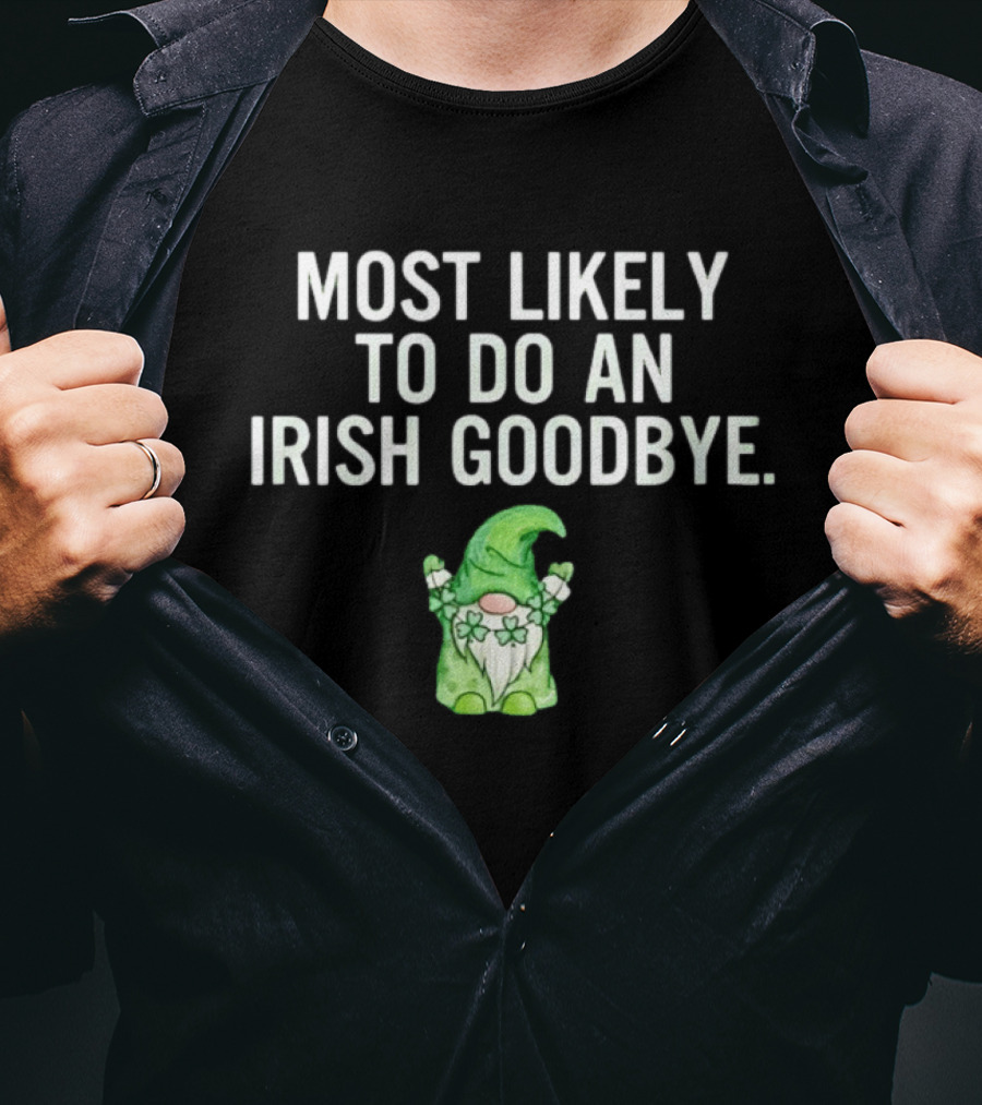 Most Likely To Do An Irish Goodbye Gnome With Shamrocks And Hat T-Shirt