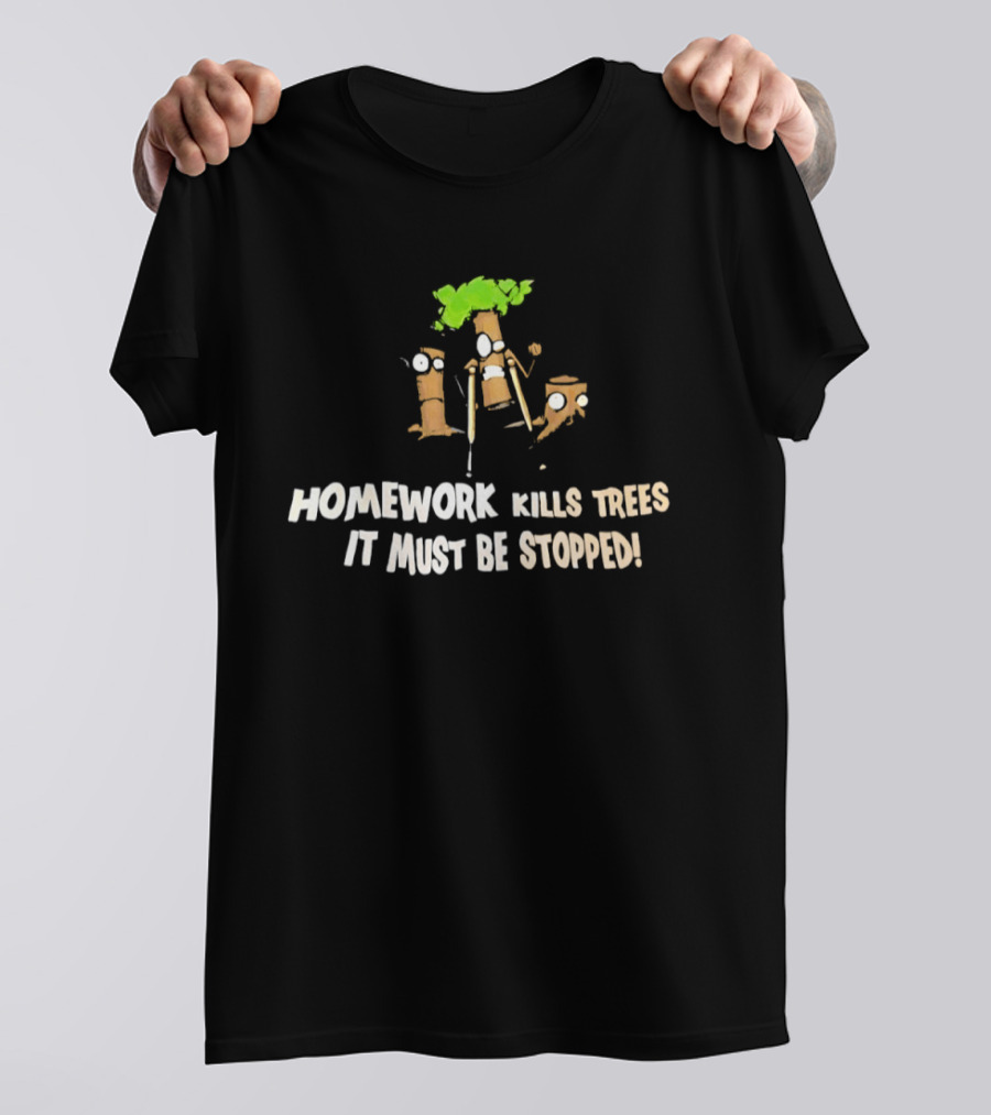 Homework Kills Trees It Must Be Stopped Save Our Planet T-Shirt