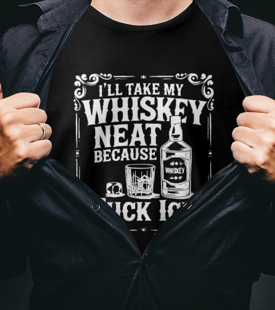 I'll Take My Whiskey Neat Because Fuck ICE Whiskey Bottle And Glass T-Shirt
