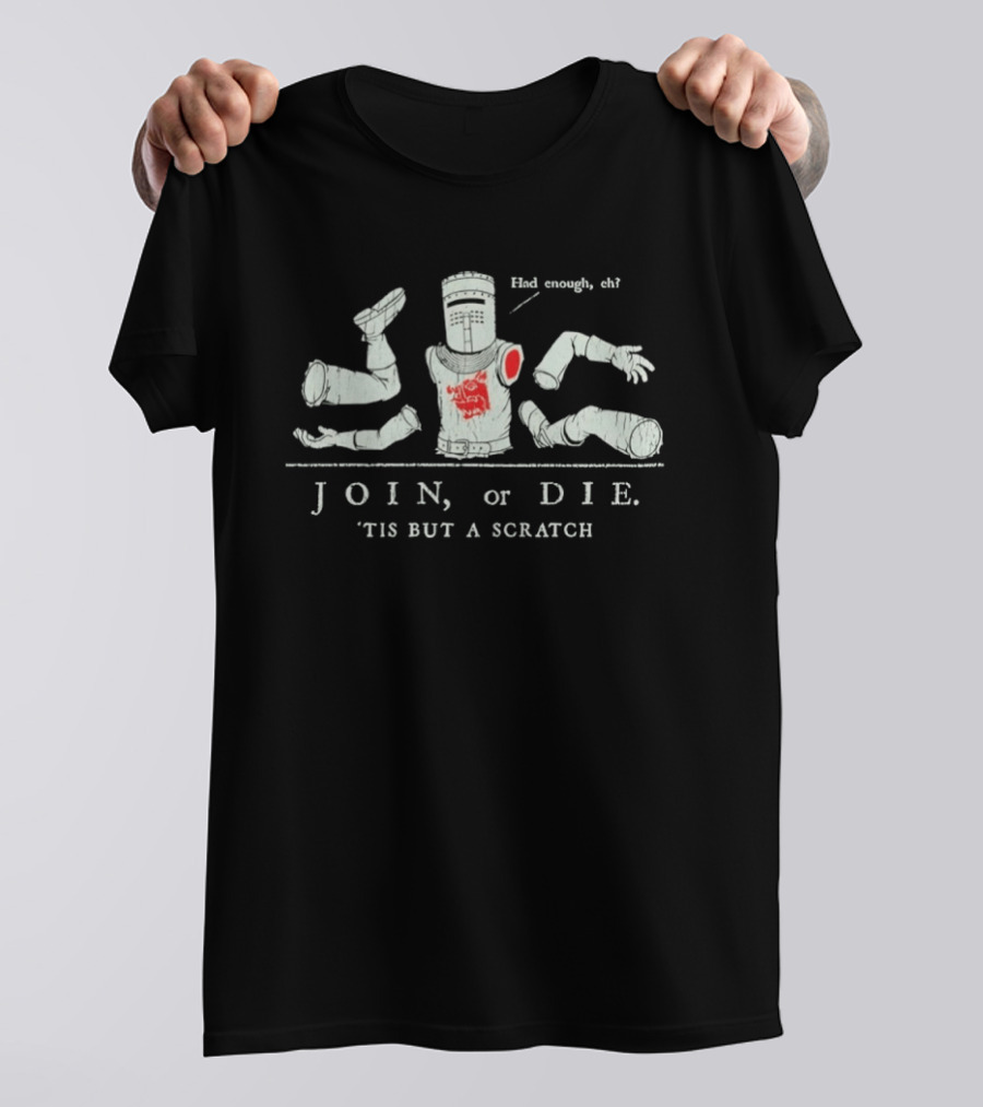 JOIN Or DIE 'TIS BUT A SCRATCH Had Enough Eh Medieval Knight Monty Python And The Holy Grail T-Shirt