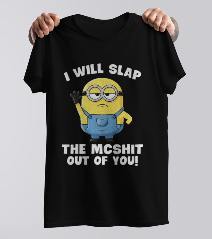 I Will Slap The Mcshit Out Of You Minion T-Shirt