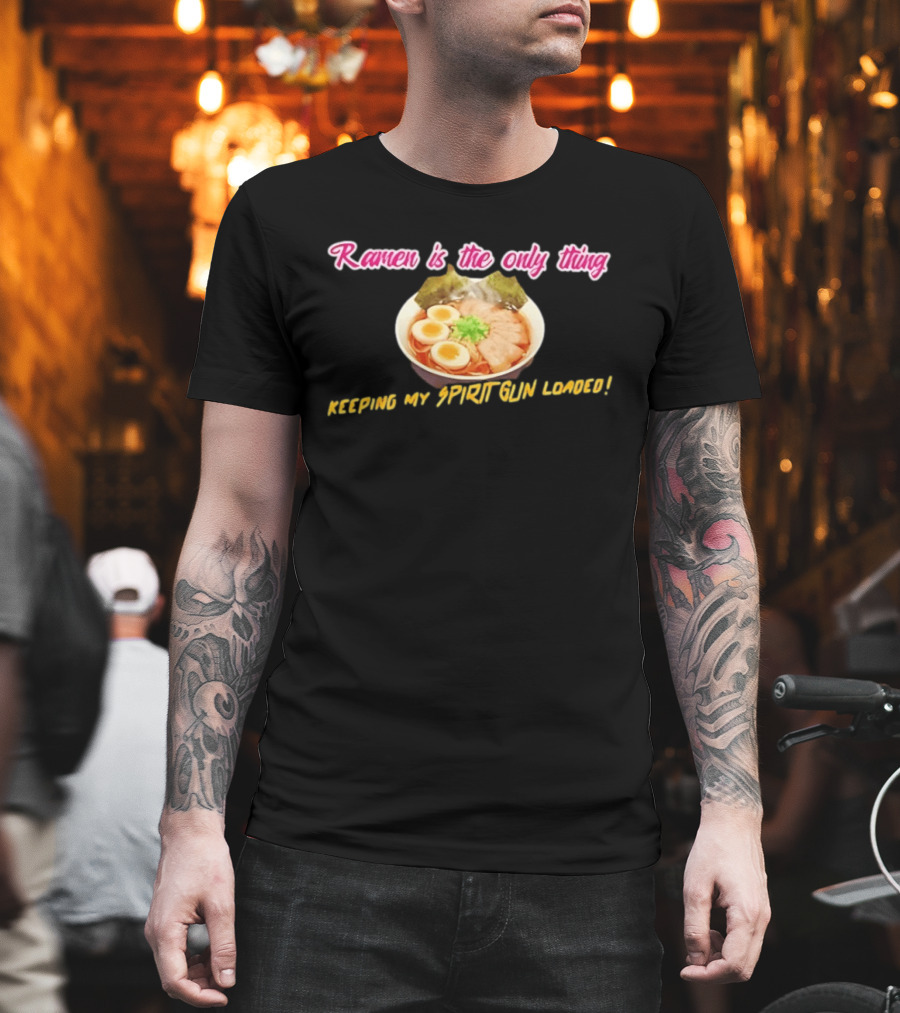 Ramen Is The Only Thing Keeping My Spirit Gun Loaded Egg Noodles Bowl T-Shirt