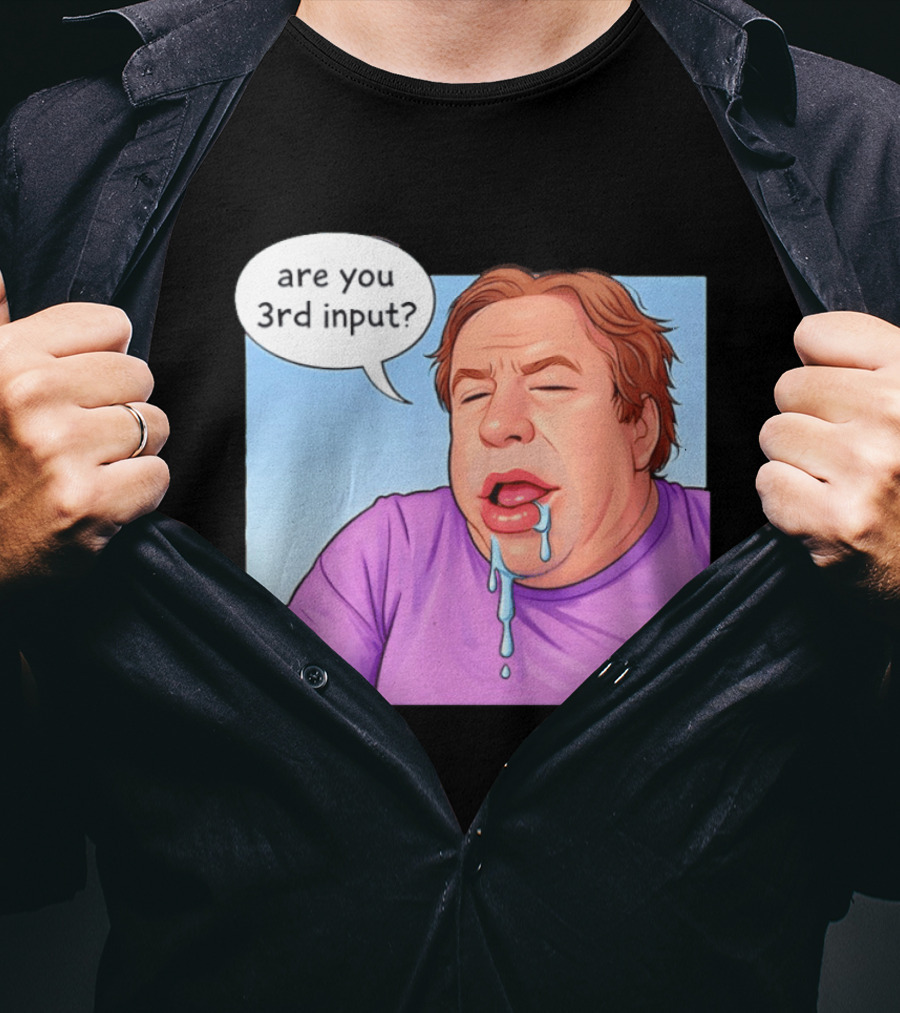 Are You 3rd Input Meme Spew T-Shirt