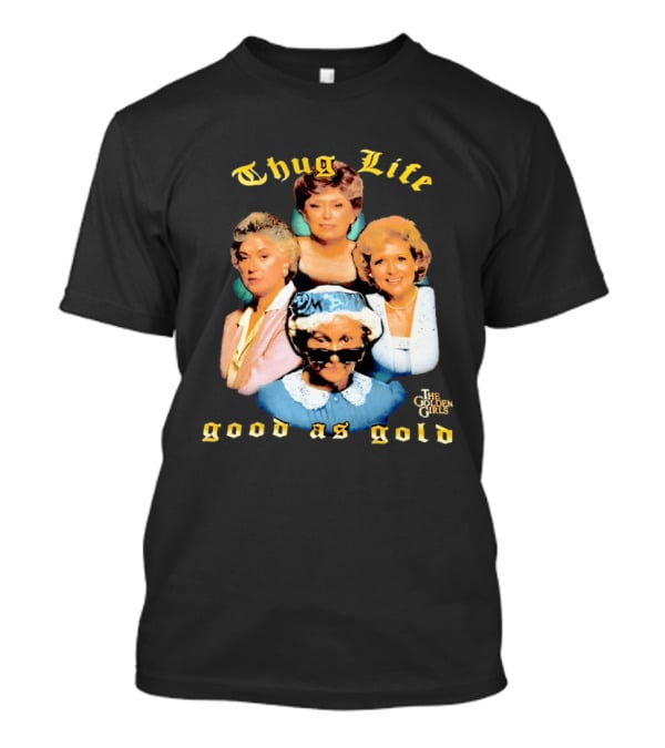 Thug Life The Golden Girls Good As Gold Retro Nostalgia T-Shirt
