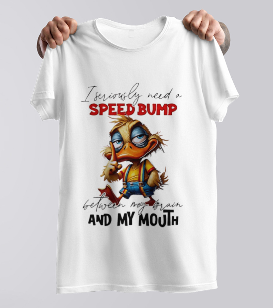 I Seriously Need A Speed Bump Between My Brain And My Mouth Duck T-Shirt